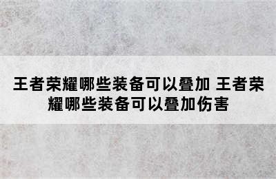 王者荣耀哪些装备可以叠加 王者荣耀哪些装备可以叠加伤害